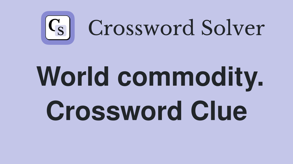World commodity. Crossword Clue