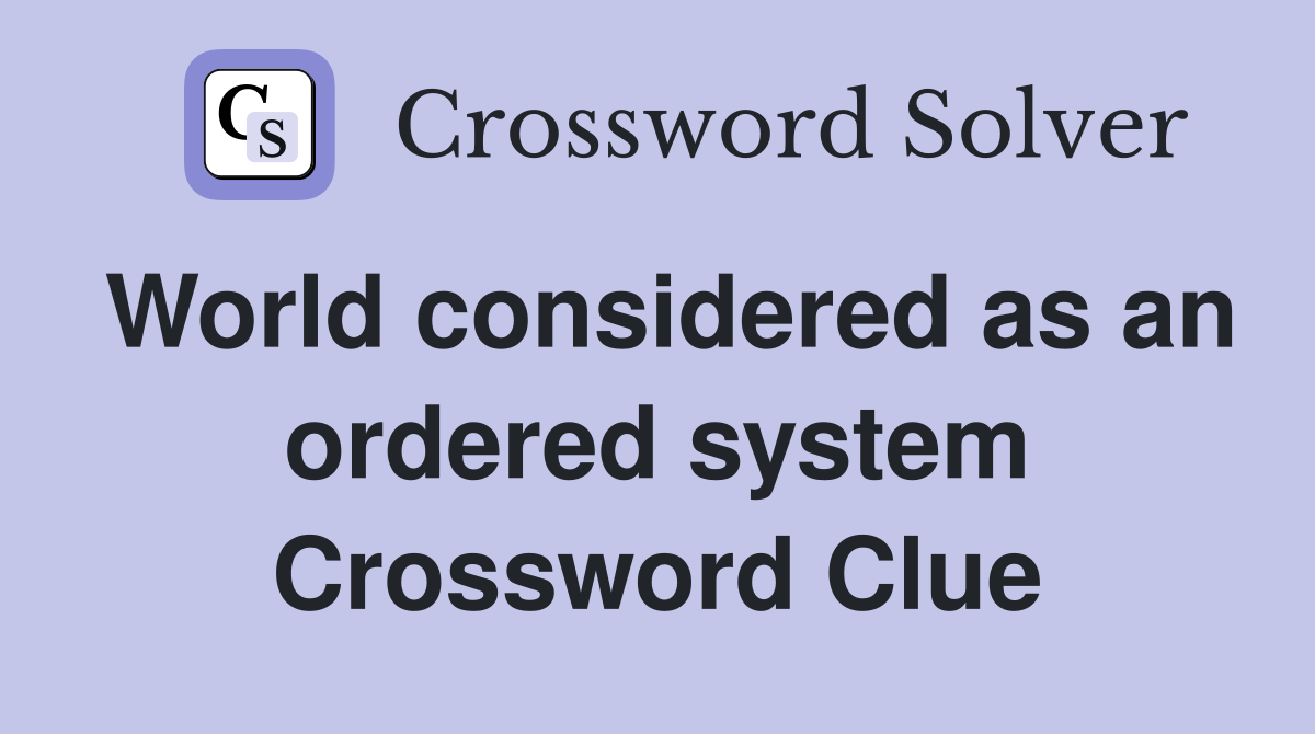 World considered as an ordered system Crossword Clue