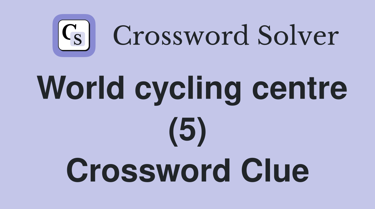 World cycling centre (5) Crossword Clue
