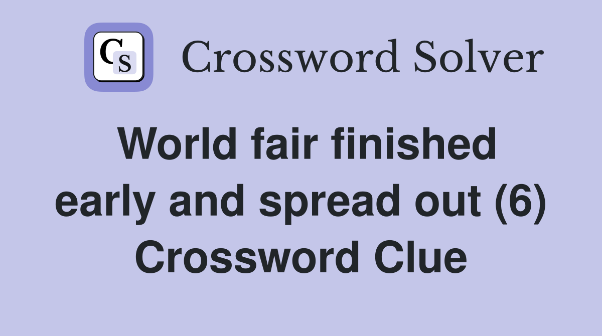 World fair finished early and spread out (6) Crossword Clue