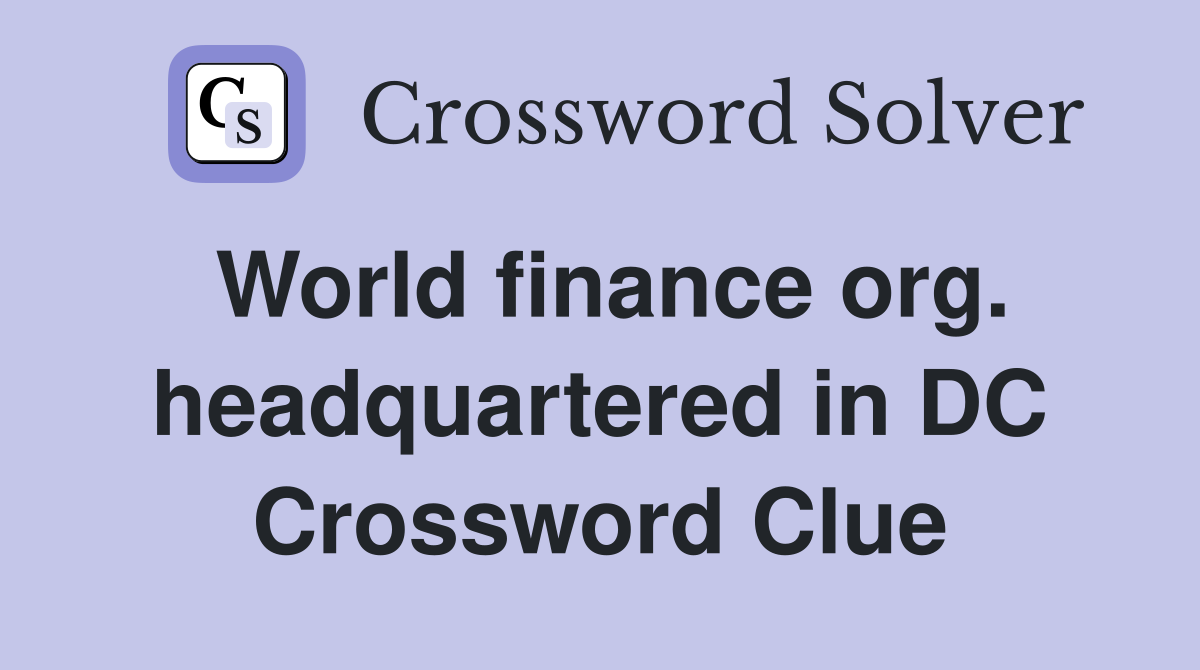 World finance org. headquartered in DC Crossword Clue