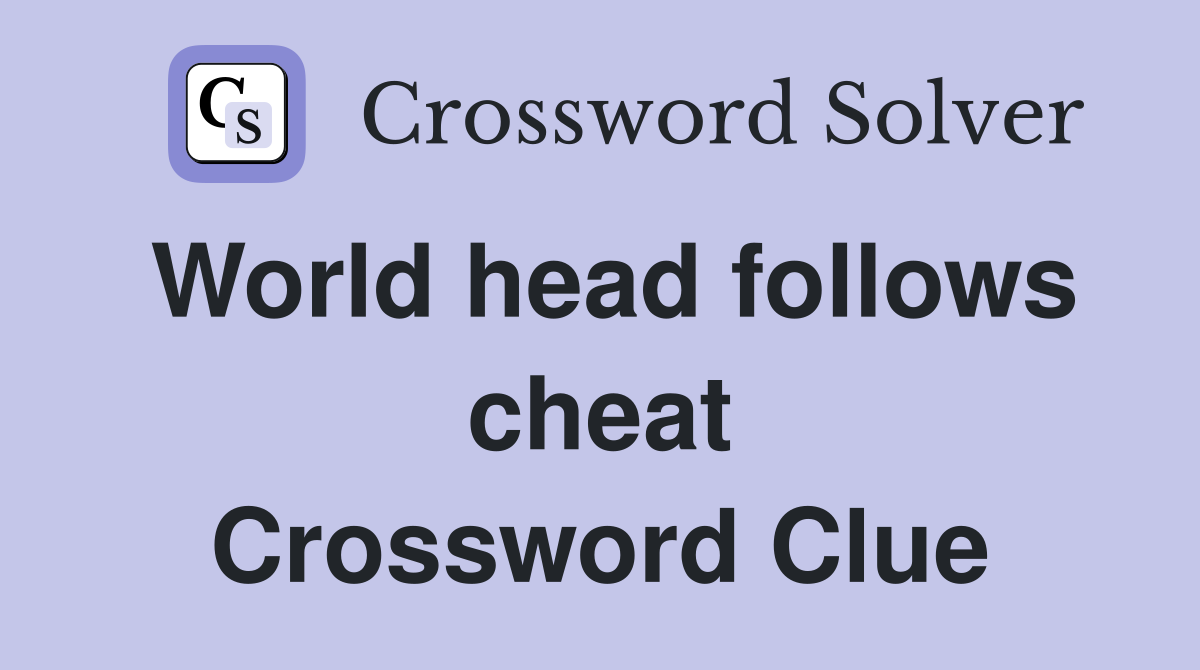 World head follows cheat Crossword Clue