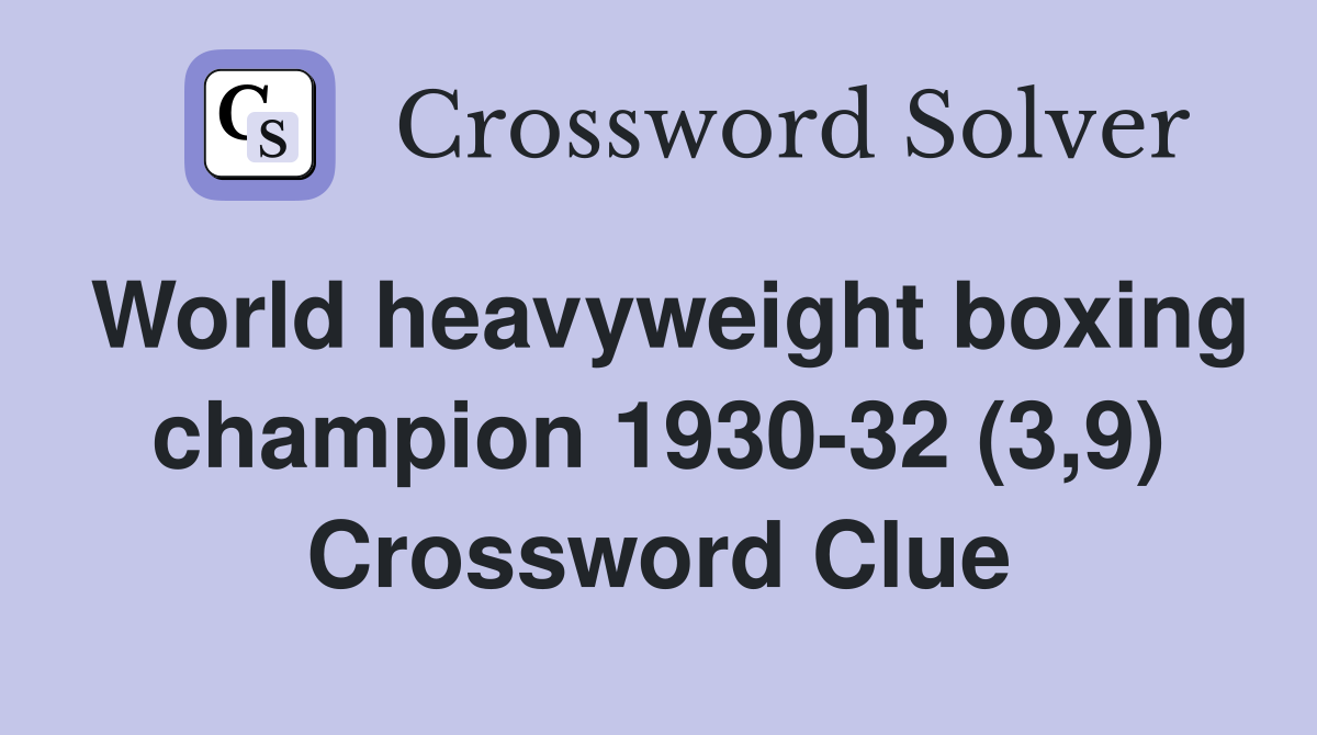 World heavyweight boxing champion 1930-32 (3,9) Crossword Clue