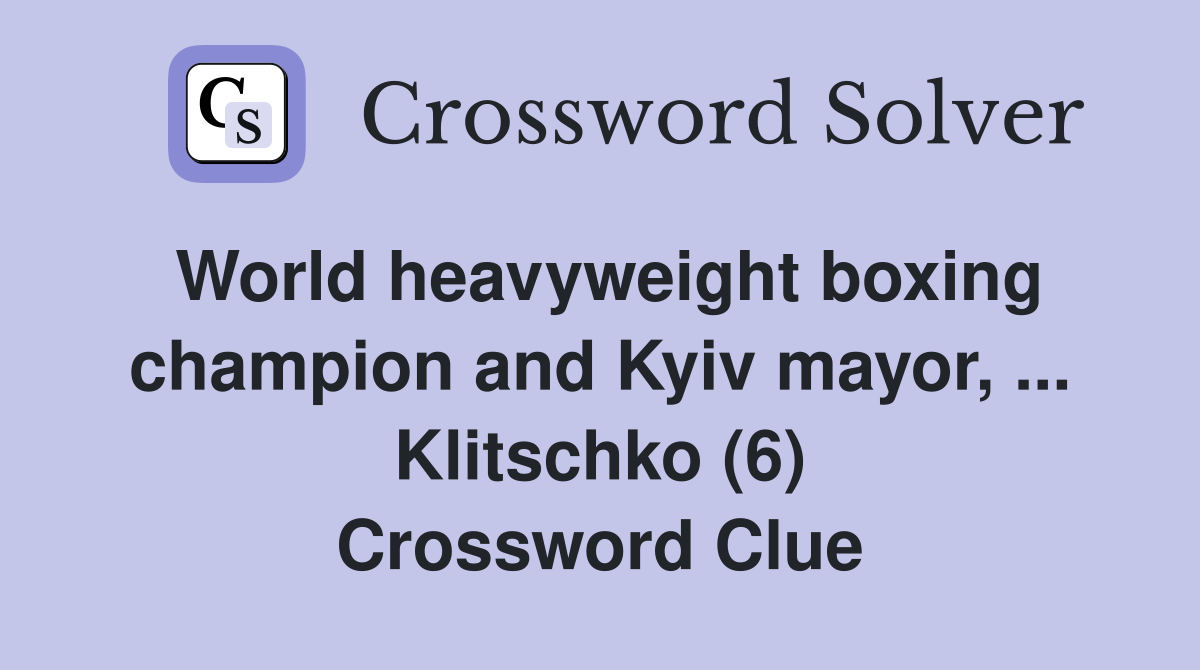 World heavyweight boxing champion and Kyiv mayor, ... Klitschko (6) Crossword Clue