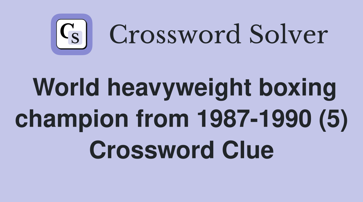 World heavyweight boxing champion from 1987-1990 (5) Crossword Clue