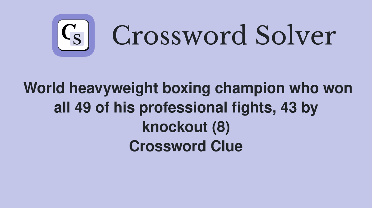 World heavyweight boxing champion who won all 49 of his professional fights, 43 by knockout (8) Crossword Clue