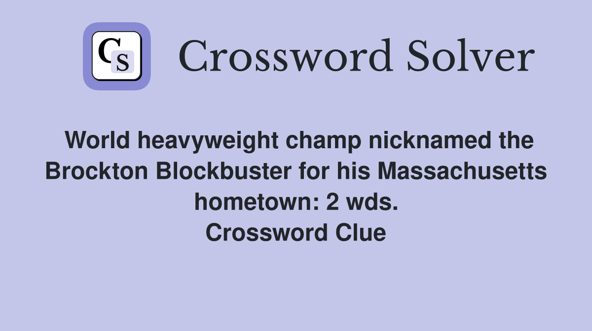 World heavyweight champ nicknamed the Brockton Blockbuster for his Massachusetts hometown: 2 wds. Crossword Clue