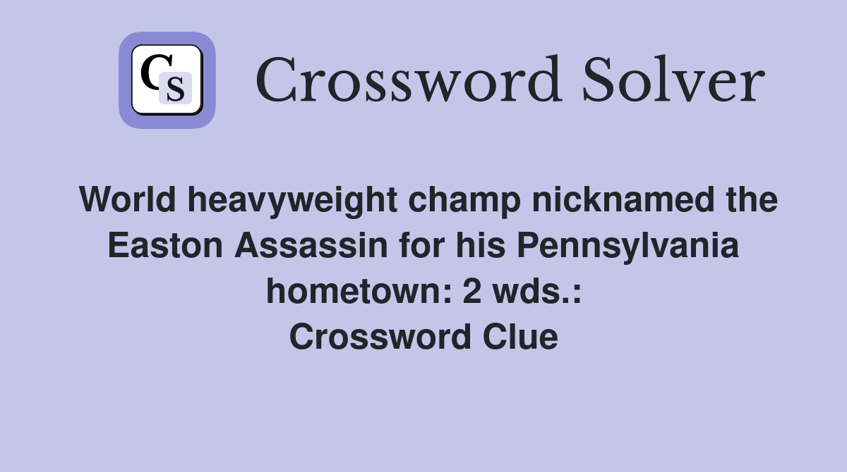 World heavyweight champ nicknamed the Easton Assassin for his Pennsylvania hometown: 2 wds.: Crossword Clue