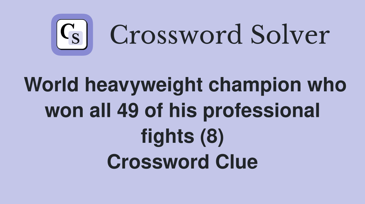 World heavyweight champion who won all 49 of his professional fights (8) Crossword Clue
