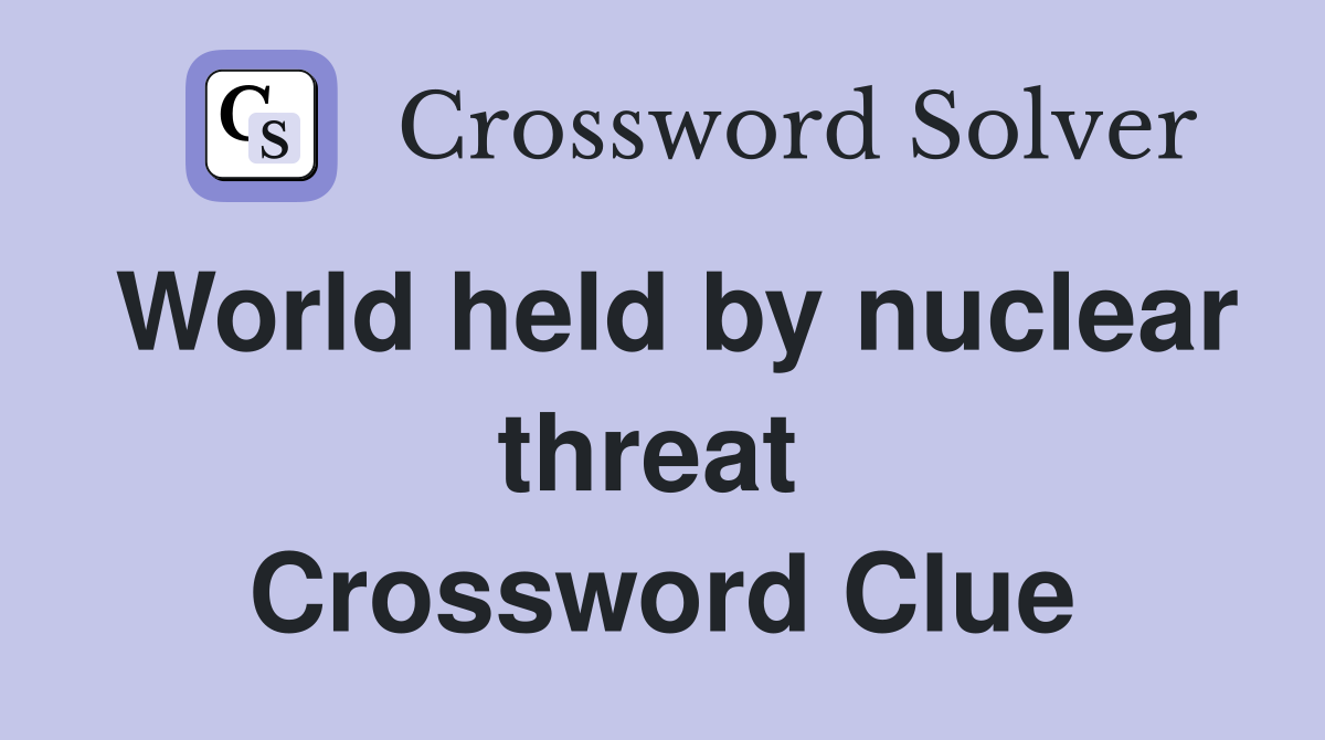 World held by nuclear threat  Crossword Clue