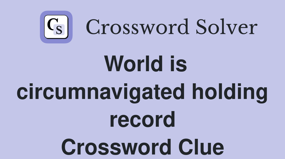 World is circumnavigated holding record Crossword Clue