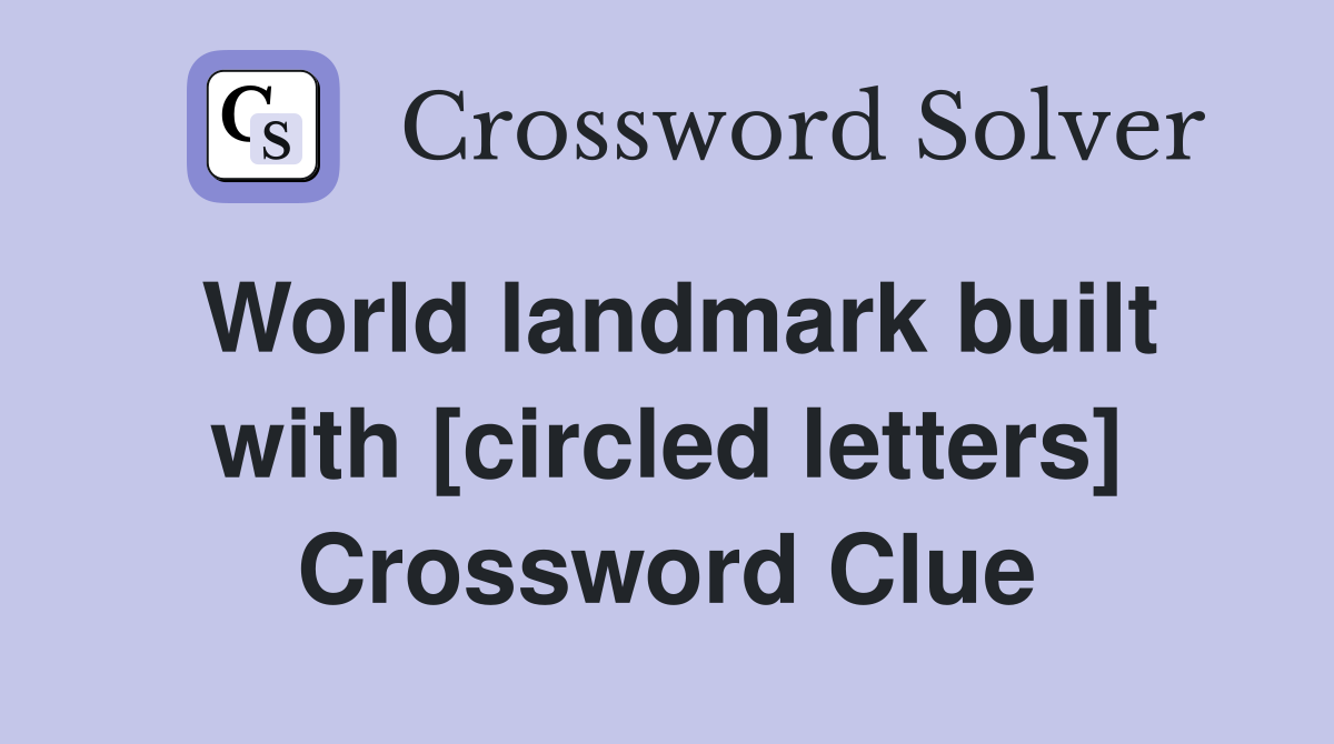 World landmark built with [circled letters] Crossword Clue