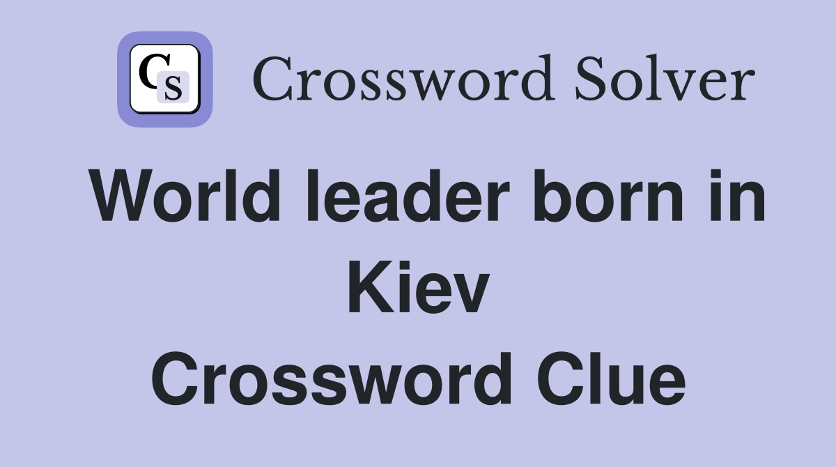 World leader born in Kiev Crossword Clue
