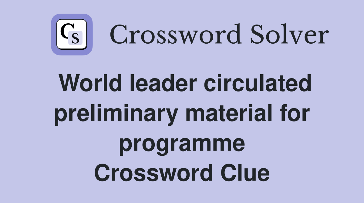 World leader circulated preliminary material for programme Crossword Clue