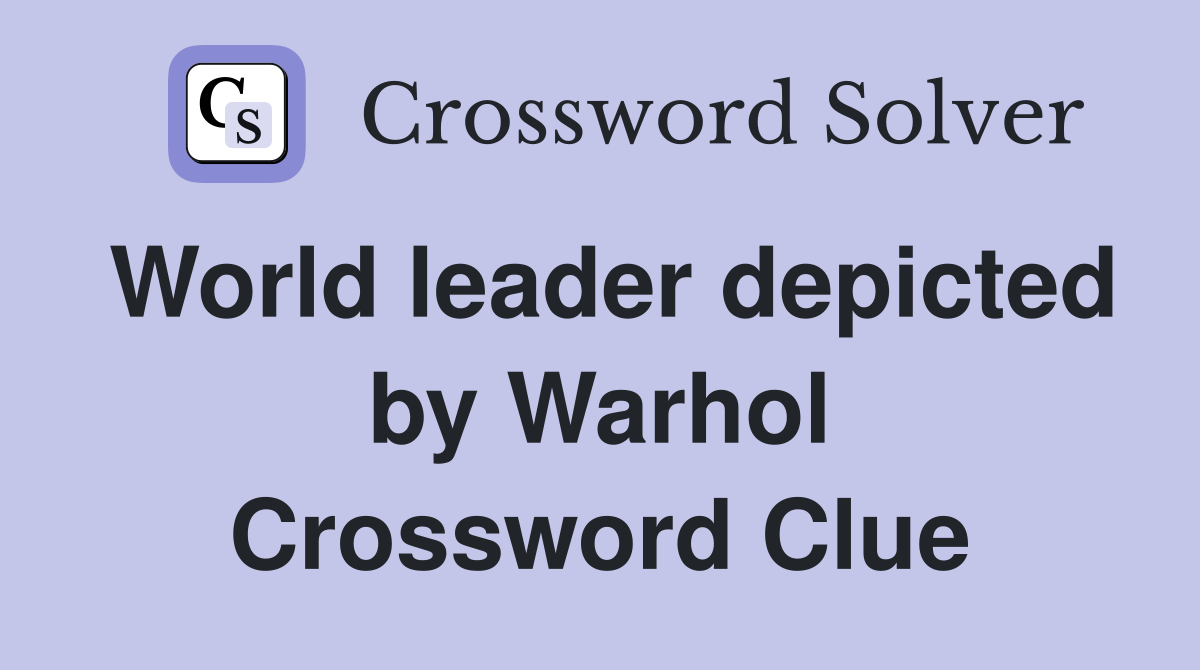 World leader depicted by Warhol Crossword Clue