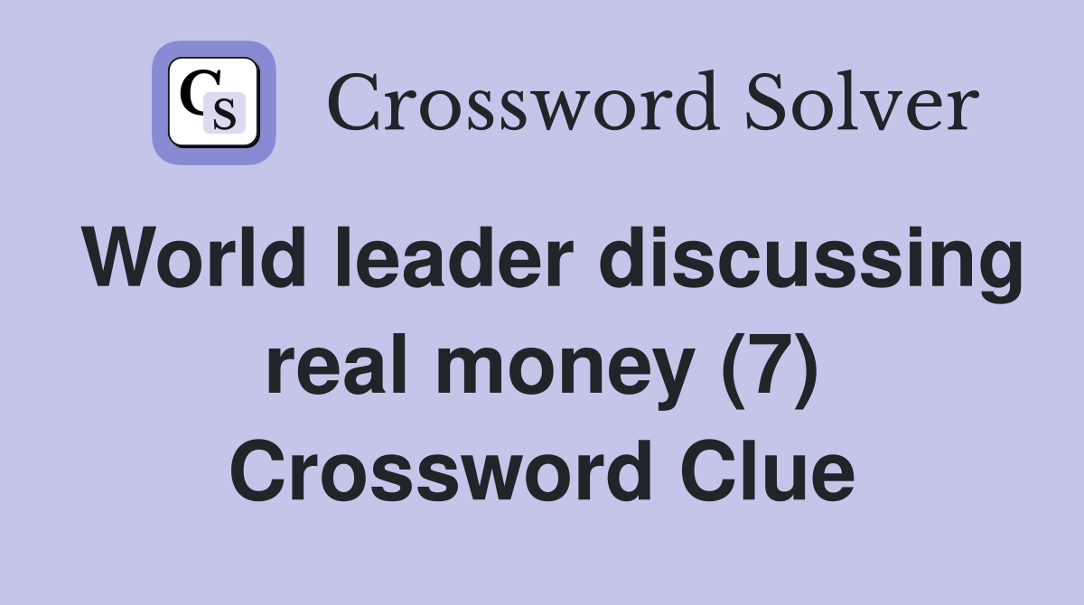 World leader discussing real money (7) Crossword Clue