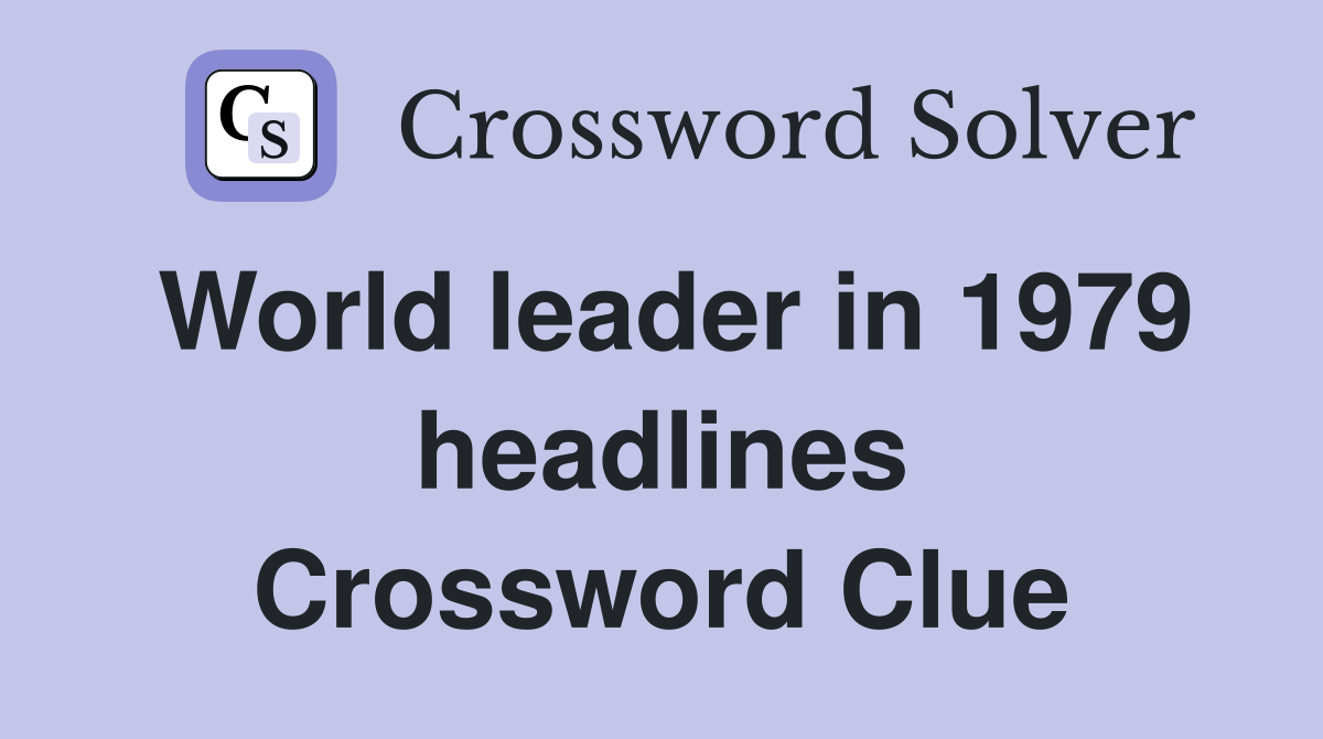 World leader in 1979 headlines Crossword Clue