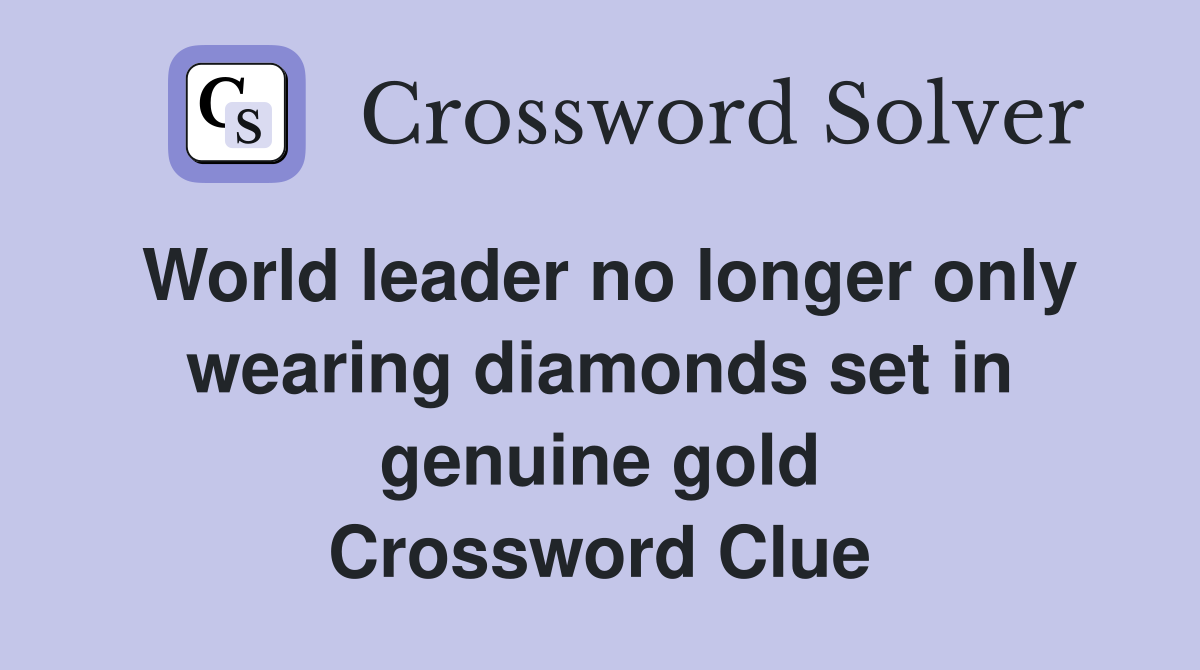 World leader no longer only wearing diamonds set in genuine gold Crossword Clue
