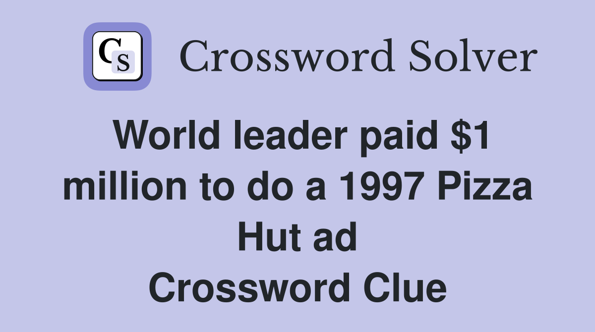 World leader paid $1 million to do a 1997 Pizza Hut ad Crossword Clue