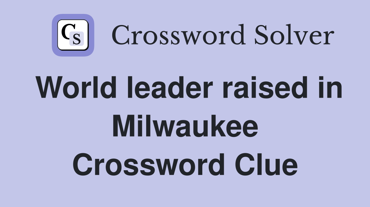 World leader raised in Milwaukee Crossword Clue