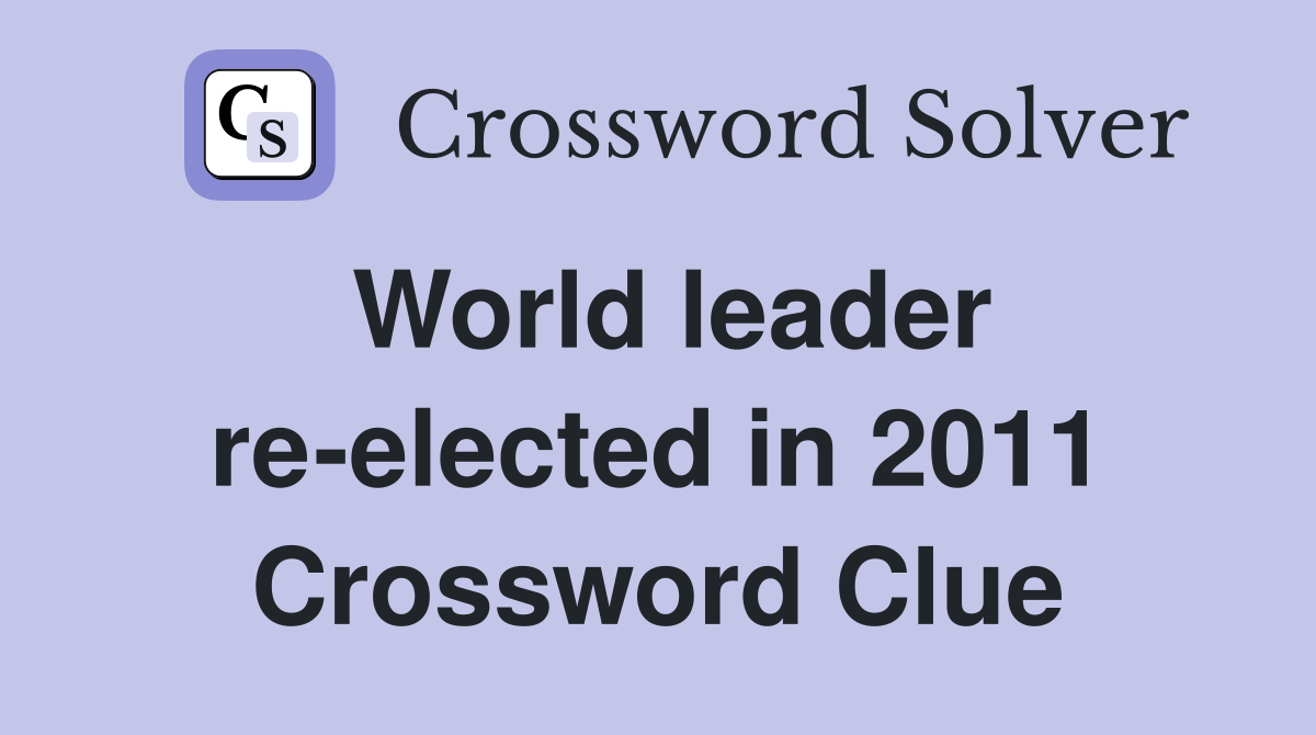World leader re-elected in 2011 Crossword Clue