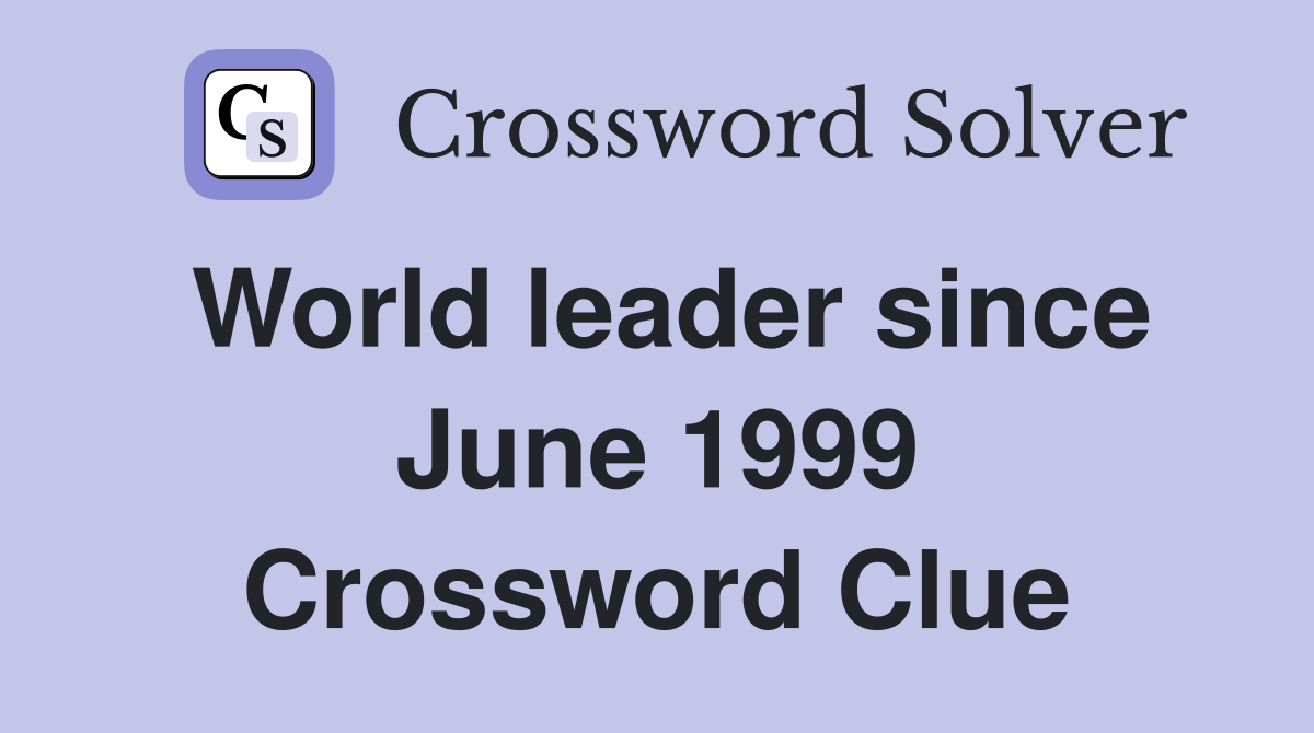World leader since June 1999 Crossword Clue
