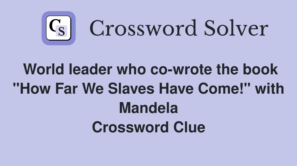 World leader who co-wrote the book "How Far We Slaves Have Come!" with Mandela Crossword Clue