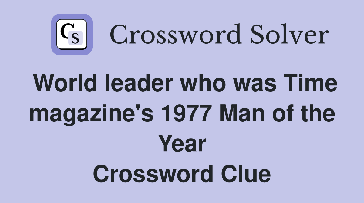 World leader who was Time magazine's 1977 Man of the Year Crossword Clue