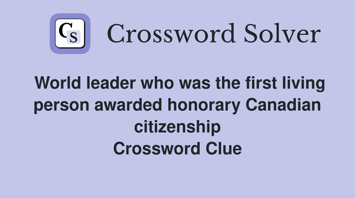 World leader who was the first living person awarded honorary Canadian citizenship Crossword Clue