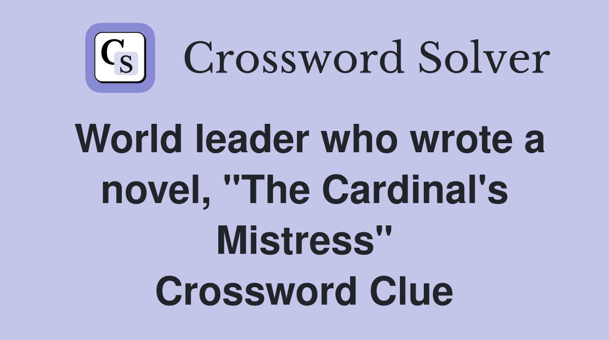 World leader who wrote a novel, "The Cardinal's Mistress" Crossword Clue