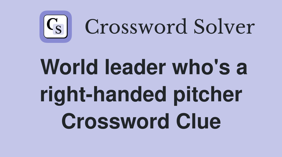 World leader who's a right-handed pitcher Crossword Clue