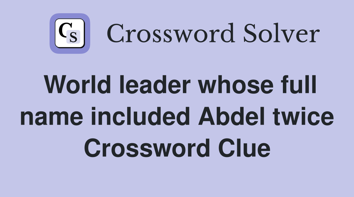 World leader whose full name included Abdel twice Crossword Clue