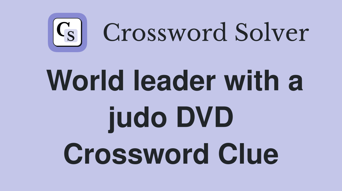 World leader with a judo DVD Crossword Clue