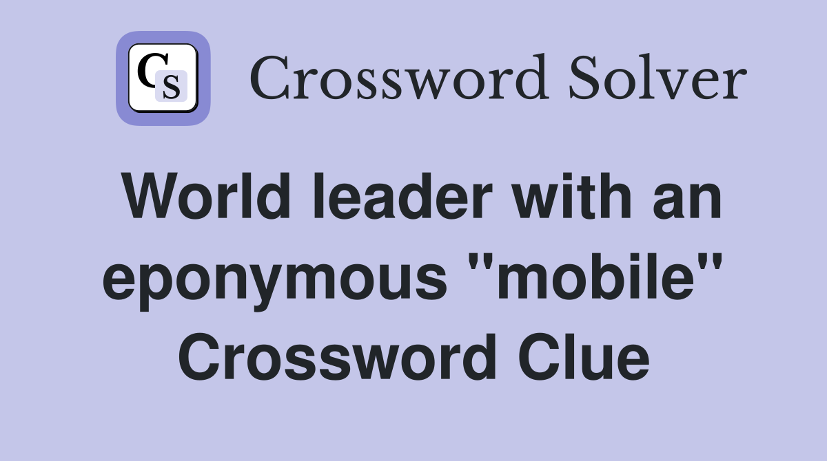 World leader with an eponymous "mobile" Crossword Clue