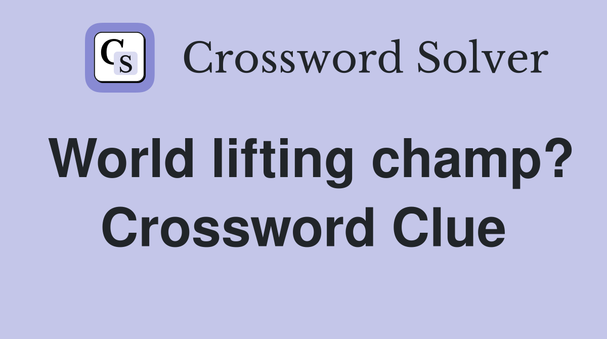 World lifting champ? Crossword Clue