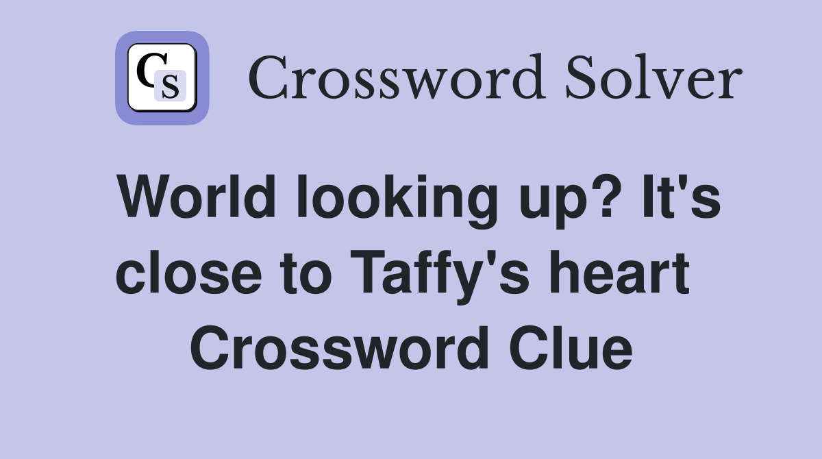 World looking up? It's close to Taffy's heart  Crossword Clue