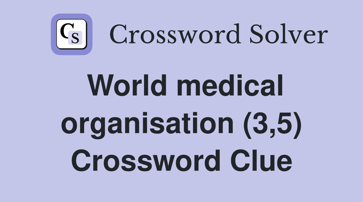 World medical organisation (3,5) Crossword Clue