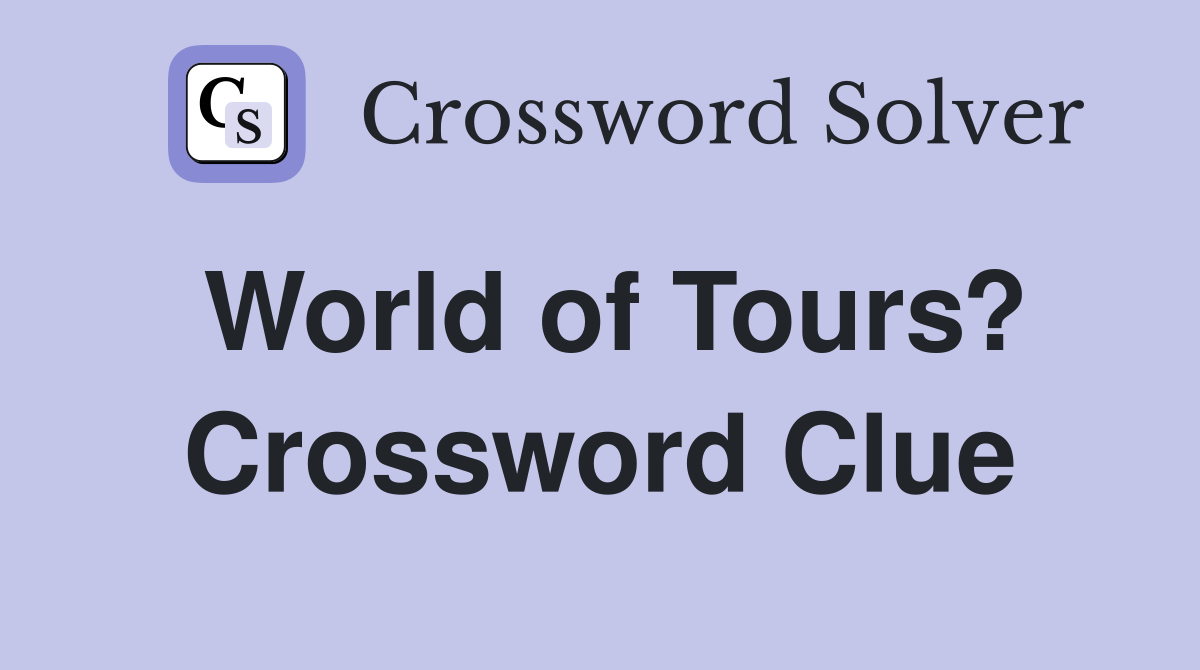World of Tours? Crossword Clue