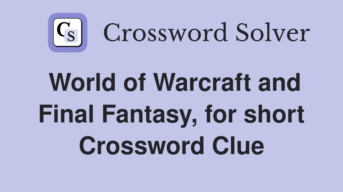 World of Warcraft and Final Fantasy, for short Crossword Clue