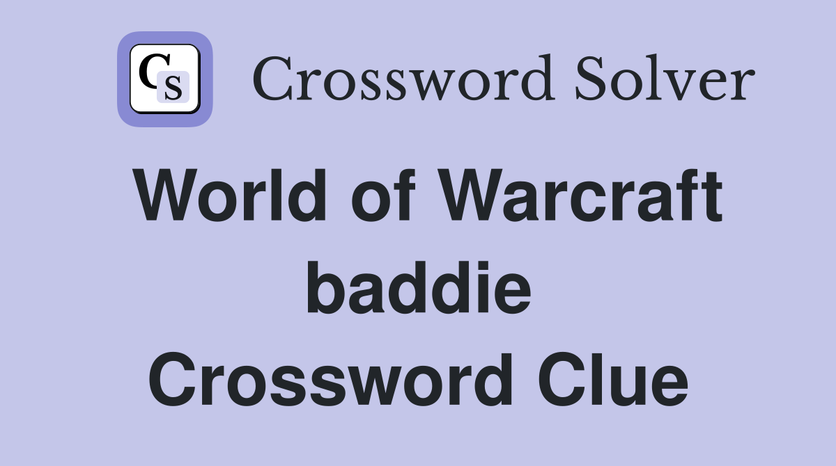 World of Warcraft baddie Crossword Clue