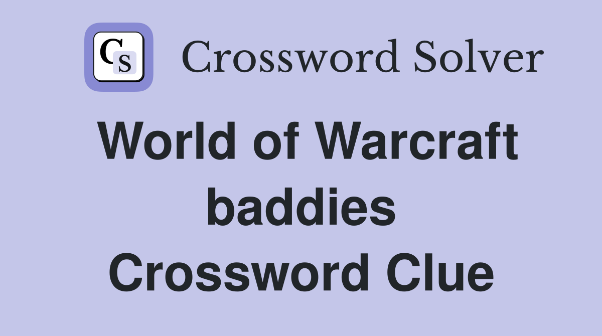 World of Warcraft baddies Crossword Clue