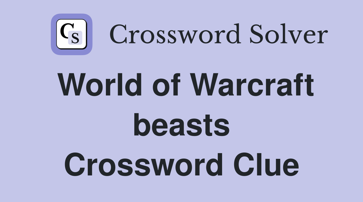 World of Warcraft beasts Crossword Clue