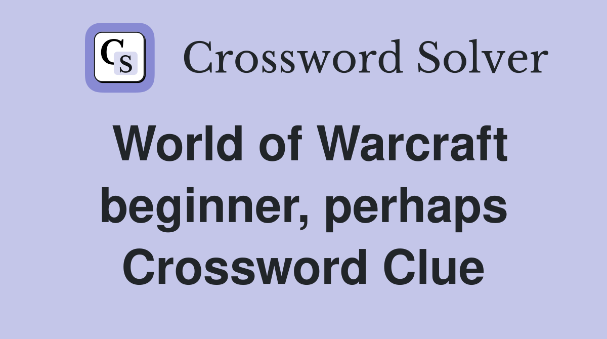 World of Warcraft beginner, perhaps Crossword Clue