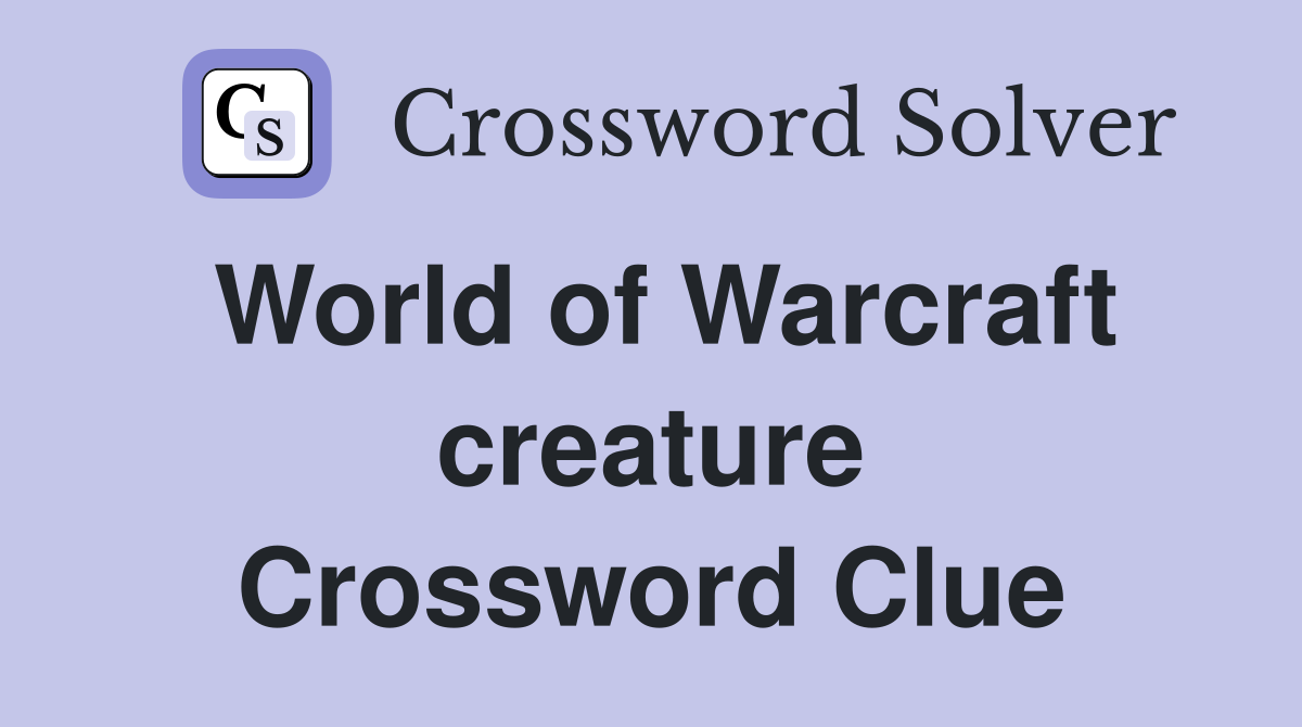 World of Warcraft creature Crossword Clue