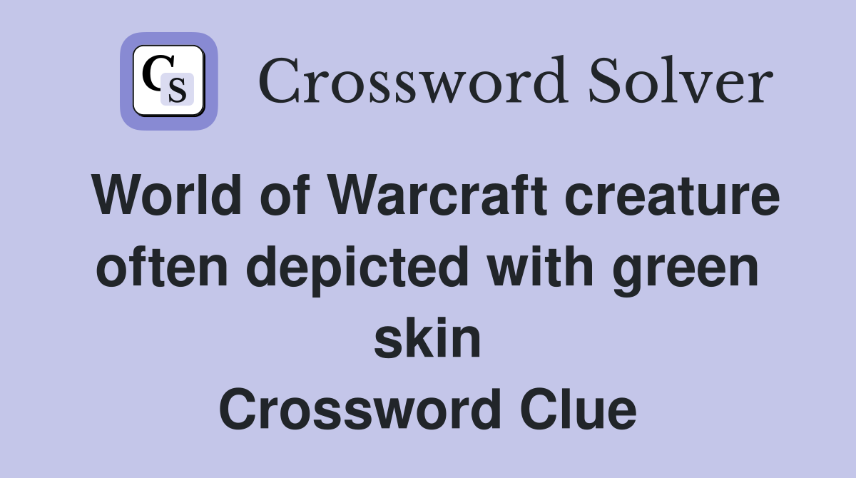 World of Warcraft creature often depicted with green skin Crossword Clue