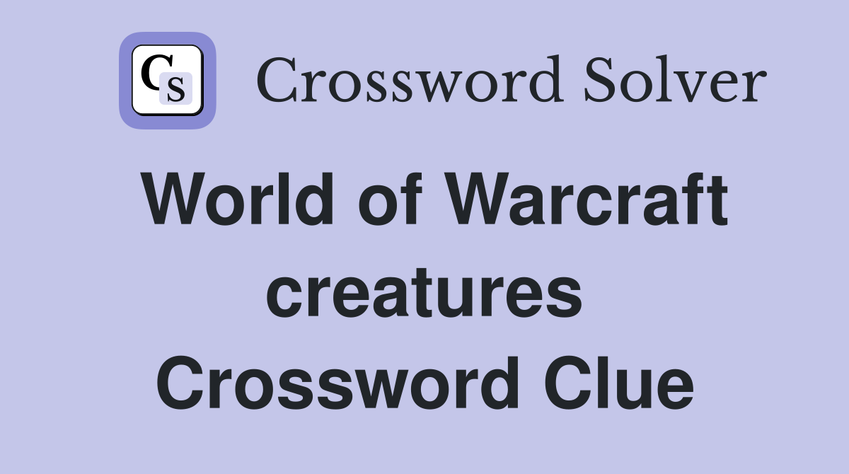World of Warcraft creatures Crossword Clue