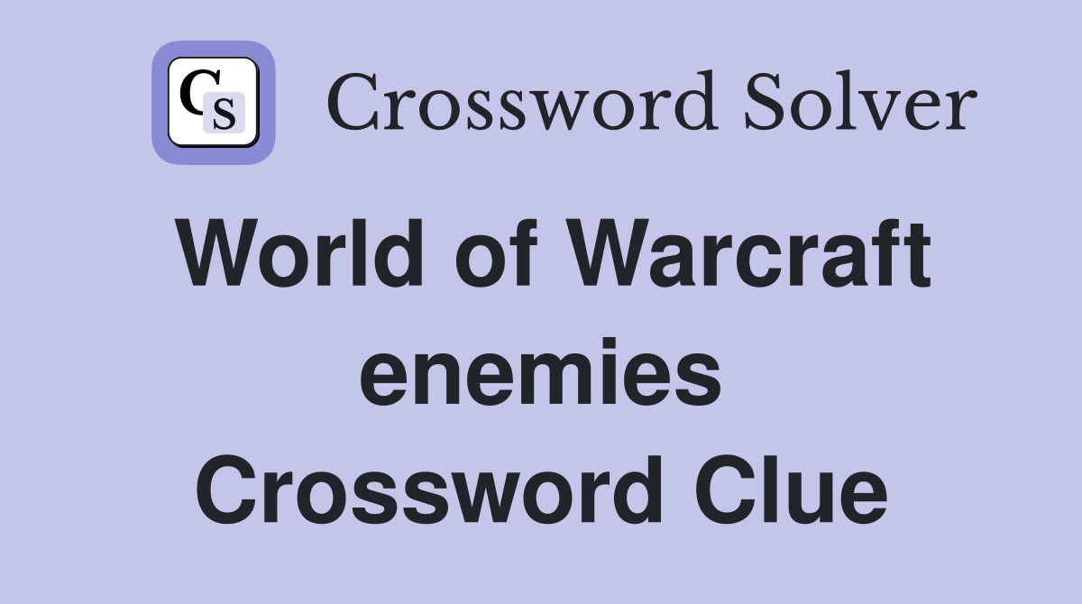 World of Warcraft enemies Crossword Clue