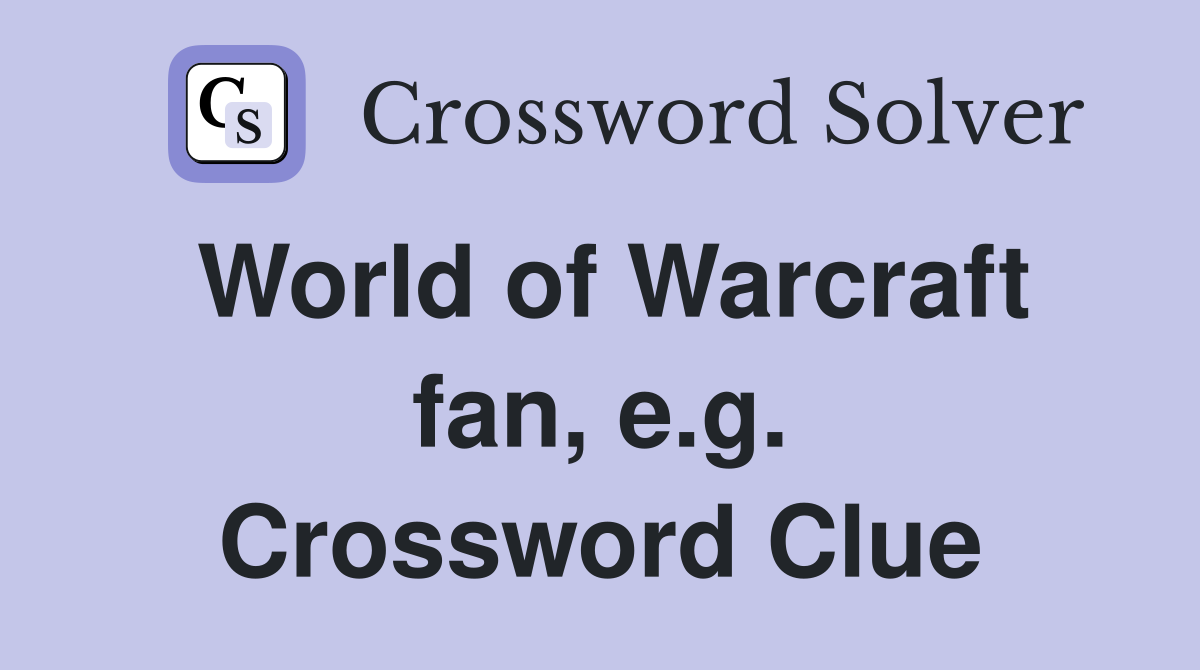 World of Warcraft fan, e.g. Crossword Clue