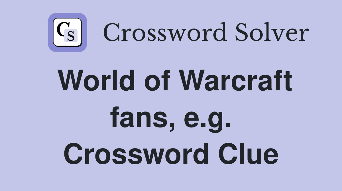 World of Warcraft fans, e.g. Crossword Clue