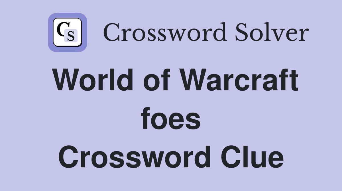 World of Warcraft foes Crossword Clue